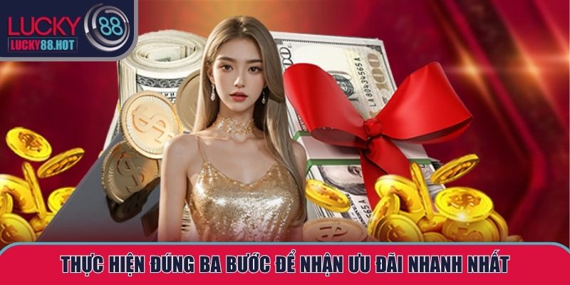 Thực hiện đúng ba bước để nhận ưu đãi nhanh nhất