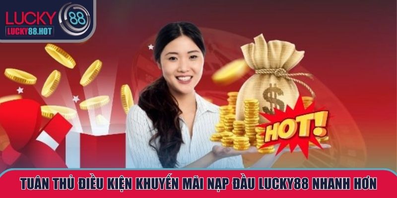 Tuân thủ điều kiện khuyến mãi nạp đầu LUCKY88 nhanh hơn
