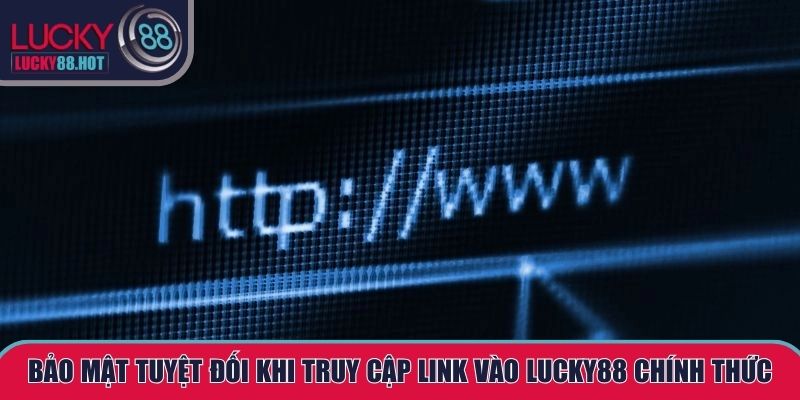 Bảo mật tuyệt đối khi truy cập link vào LUCKY88 chính thức