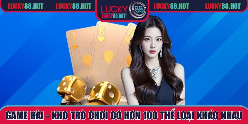 Game bài - Kho trò chơi có hơn 100 thể loại khác nhau